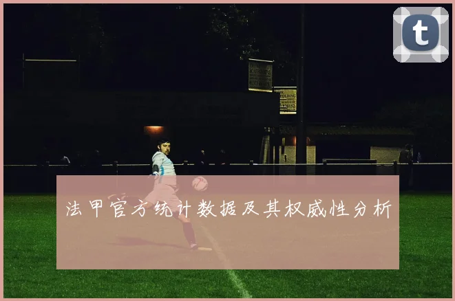法甲官方统计数据及其权威性分析