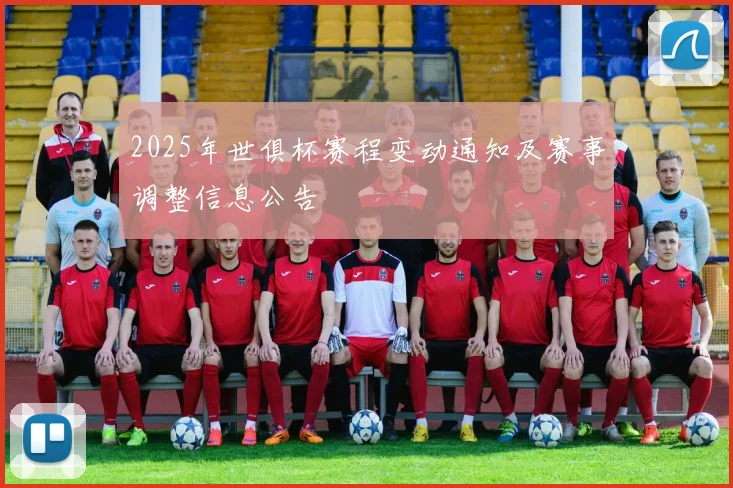 2025年世俱杯赛程变动通知及赛事调整信息公告