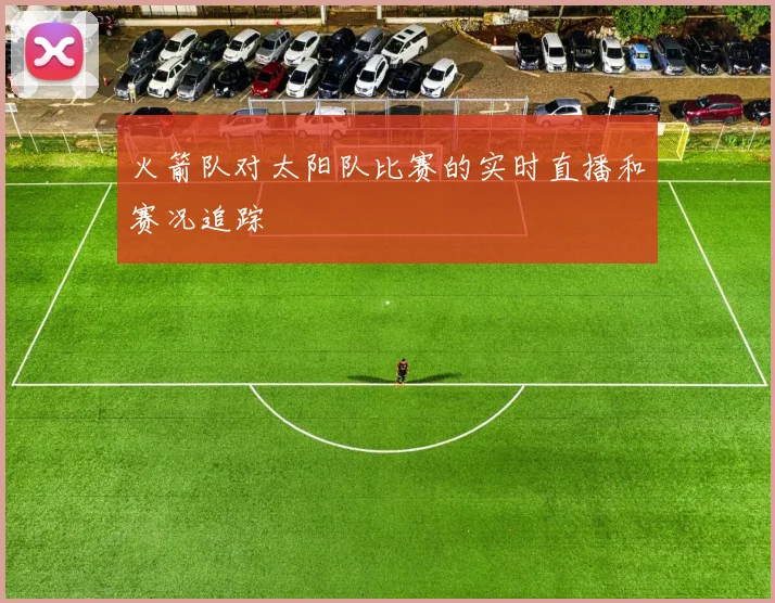 火箭队对太阳队比赛的实时直播和赛况追踪