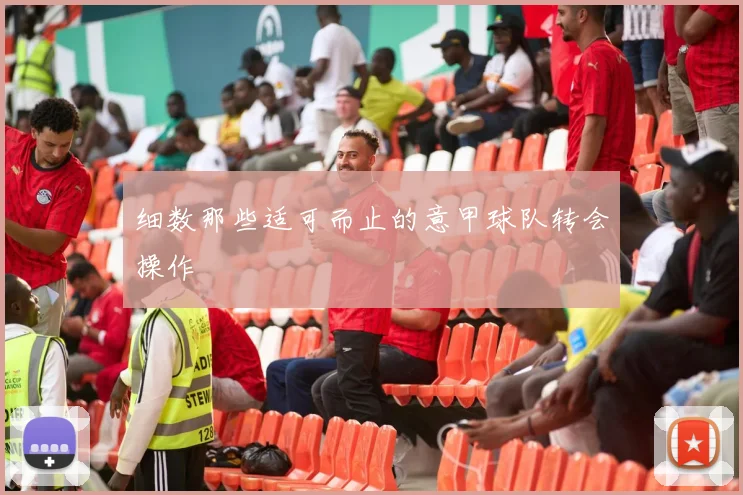 细数那些适可而止的意甲球队转会操作