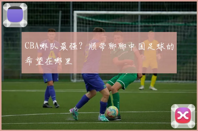 CBA哪队最强？顺带聊聊中国足球的希望在哪里