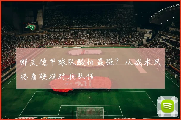哪支德甲球队酸性最强？从战术风格看硬核对抗队伍