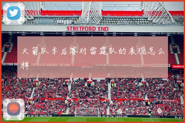 火箭队季后赛对雷霆队的表现怎么样